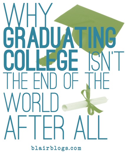 Why Graduating College Isn't The End of The World After All | Blair Blogs