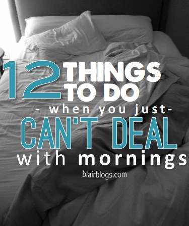 12 Things To Do When You Just Can't Deal With Mornings | Blair Blogs