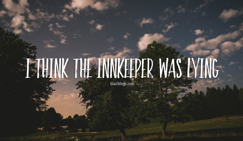 I Think The Innkeeper Was Lying | Blairblogs.com
