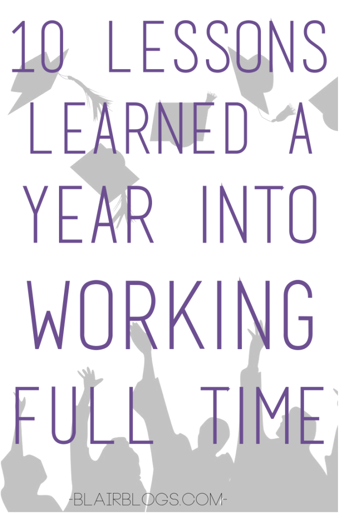 10 Lessons Learned A Year Into Working Full Time | Blair Blogs ... A year post-college graduation, this post was written with the biggest takeaways after 365 days in the working world. Some great advice!