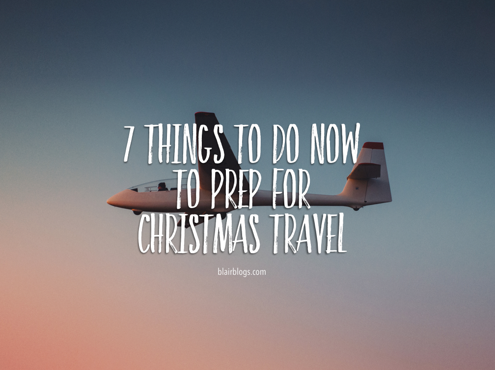7 Things To Do Now To Prep For Christmas Travel | Blairblogs.com