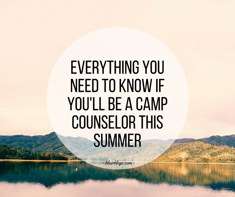 Everything You Need To Know If You'll Be a Camp Counselor This Summer | Blairblogs.com