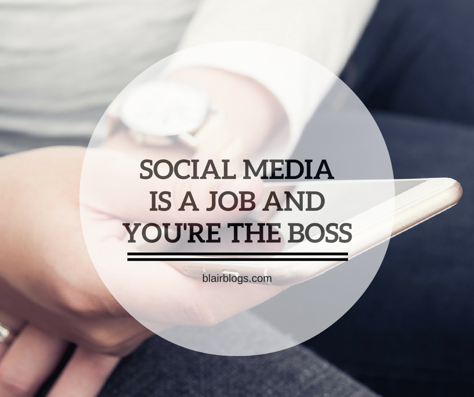 Social Media is a Job & You're The Boss | Blairblogs.com
