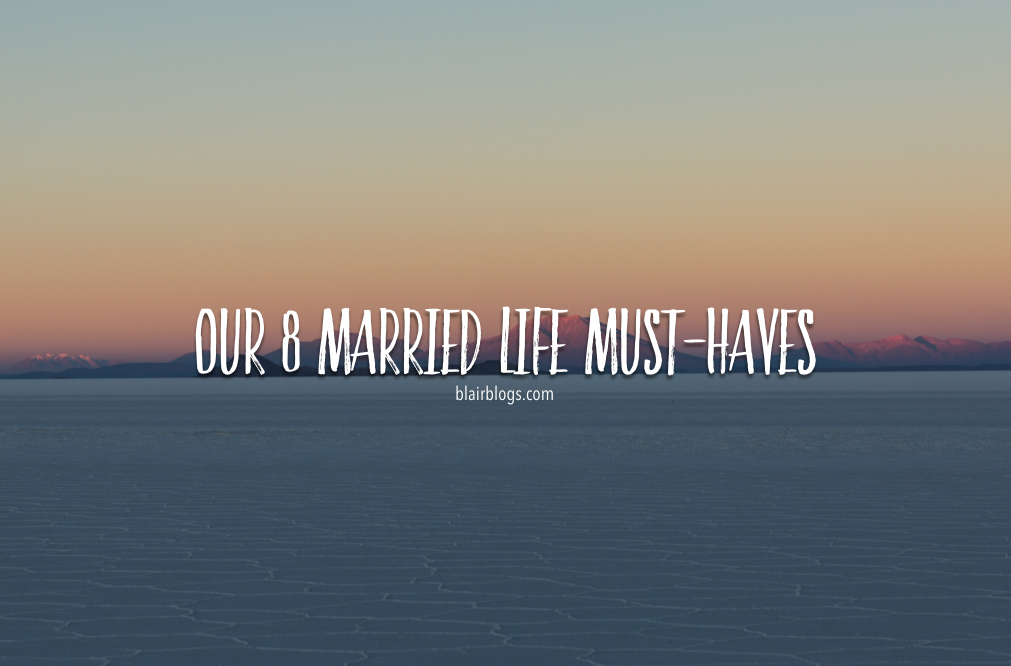 Our 8 Married Life Must-Haves | Blairblogs.com