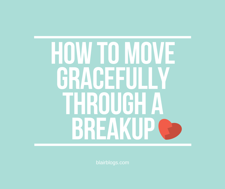 How To Move Gracefully Through a Breakup | Blairblogs.com