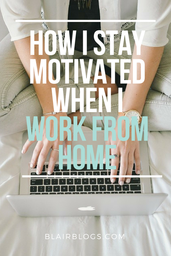 How I Stay Creative & Motivated When I Work From Home | Blairblogs.com