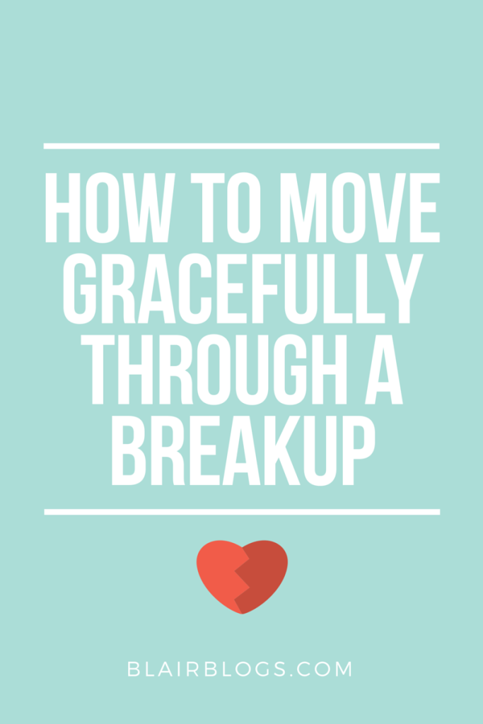 How To Move Gracefully Through a Breakup | Blairblogs.com