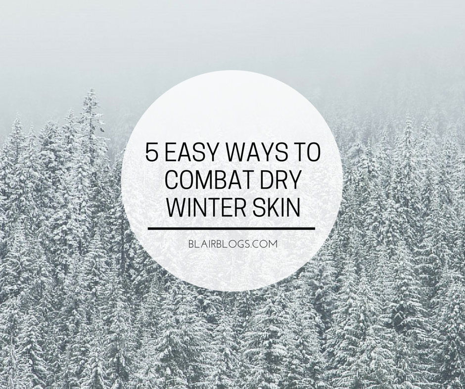 5 Easy Ways To Combat Dry Winter Skin | Blairblogs.com