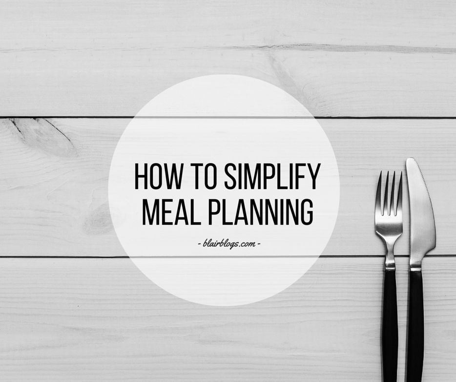 How To Simplify Meal Planning | Blairblogs.com