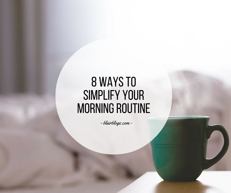8 Ways To Simplify Your Morning Routine | Blairblogs.com