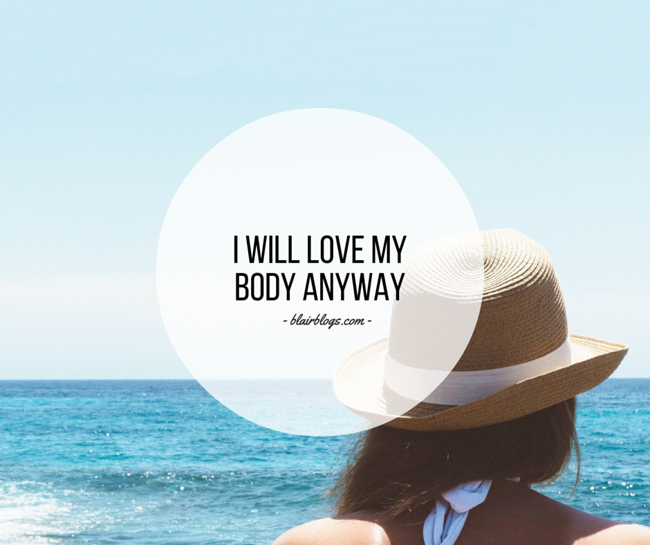 I Will Love My Body Anyway | Blairblogs.com