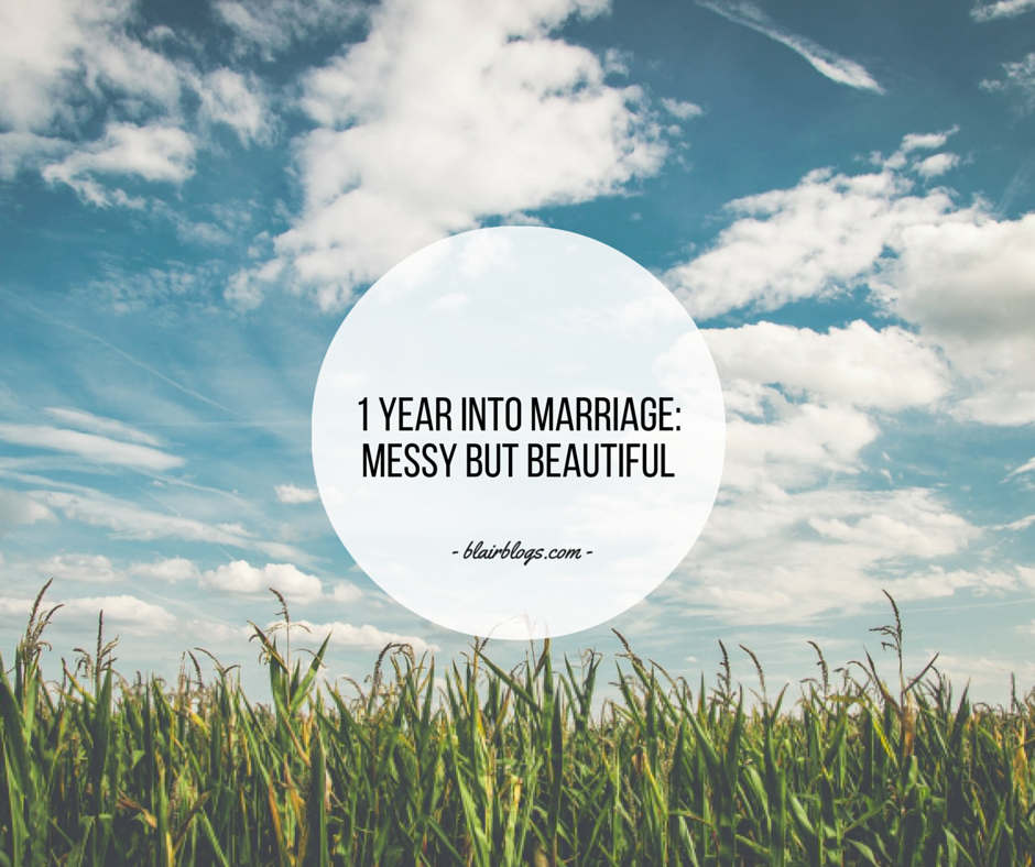 1 Year Into Marriage: Messy But Beautiful | BlairBlogs.com