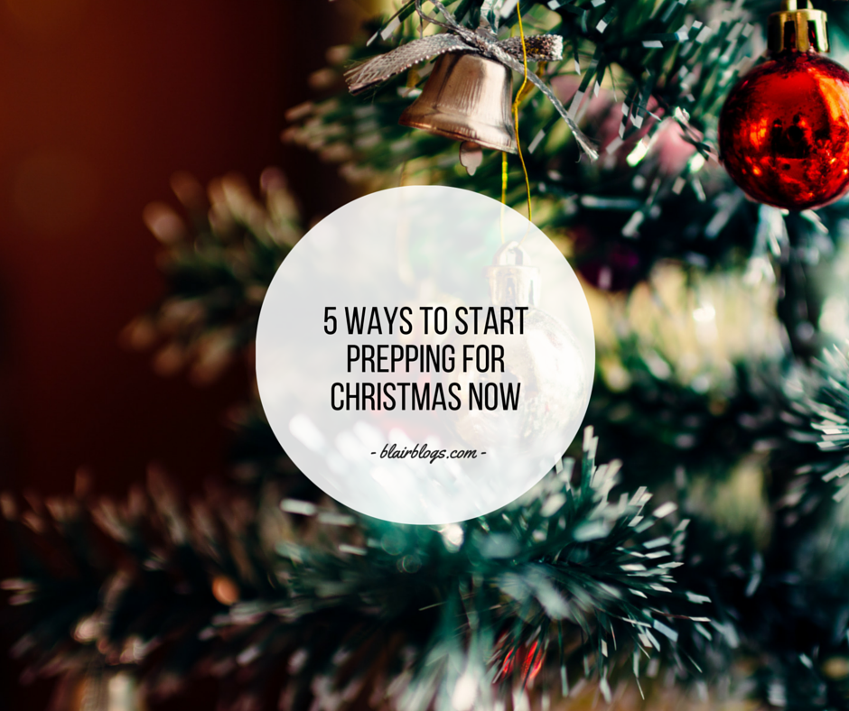 5 Ways To Start Prepping For Christmas Now | BlairBlogs.com