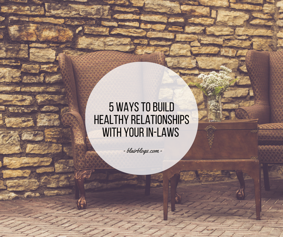 5 Ways To Build Healthy Relationships With Your In-Laws | BlairBlogs.com