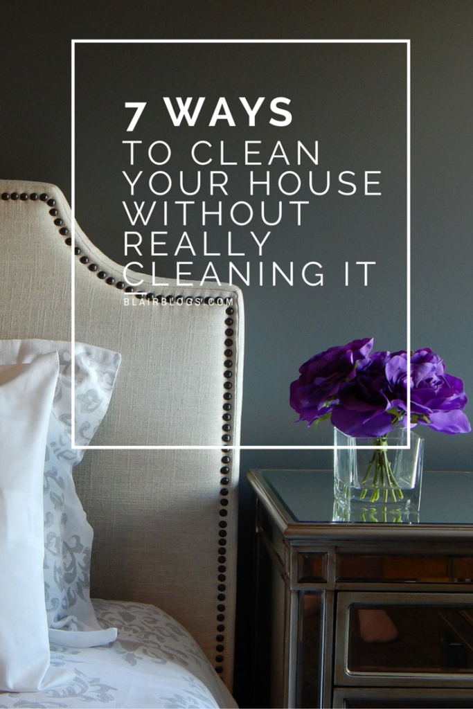 7 Ways To Clean Your House Without Really Cleaning It | Blairblogs.com