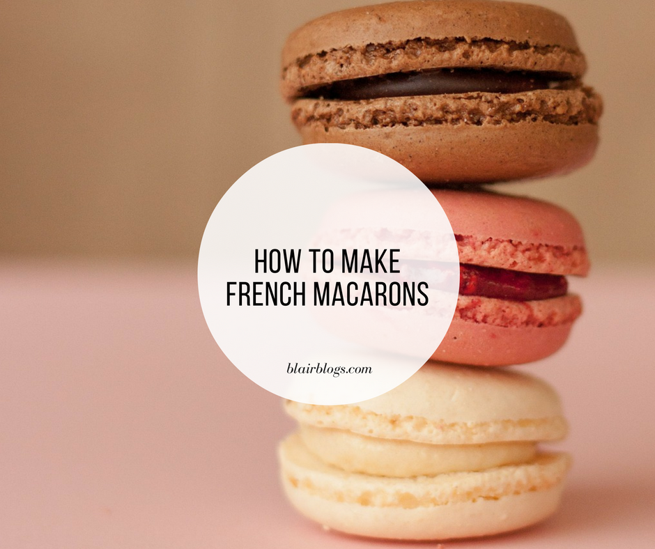 How to Make French Macarons (Step-By-Step Recipe) | Blairblogs.com