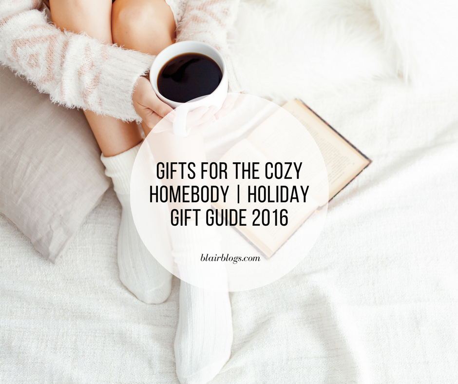 Gifts for the Cozy Homebody | Holiday Gift Guide 2016 | Blairblogs.com