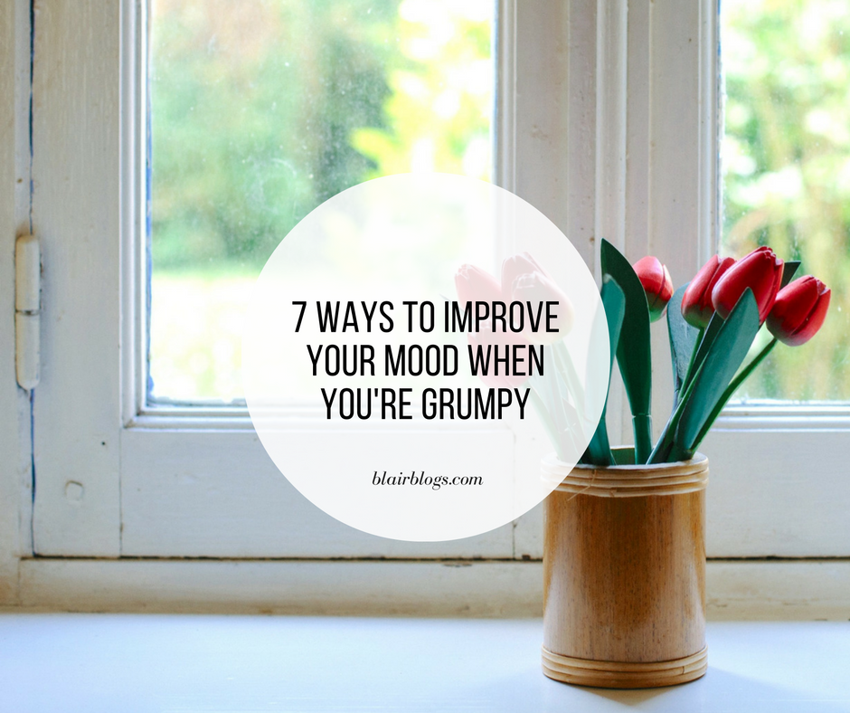 7 Ways To Improve Your Mood When You're Grumpy | Blairblogs.com