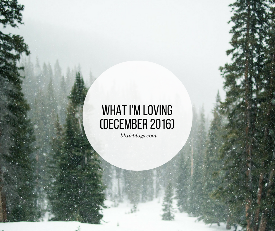 What I'm Loving (December 2016) | Blairblogs.com