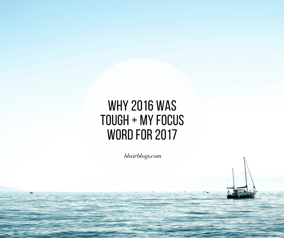Why 2016 Was Tough + My Focus Word for 2017 | Blairblogs.com
