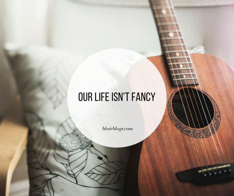 Our Life Isn't Fancy | BlairBlogs.com