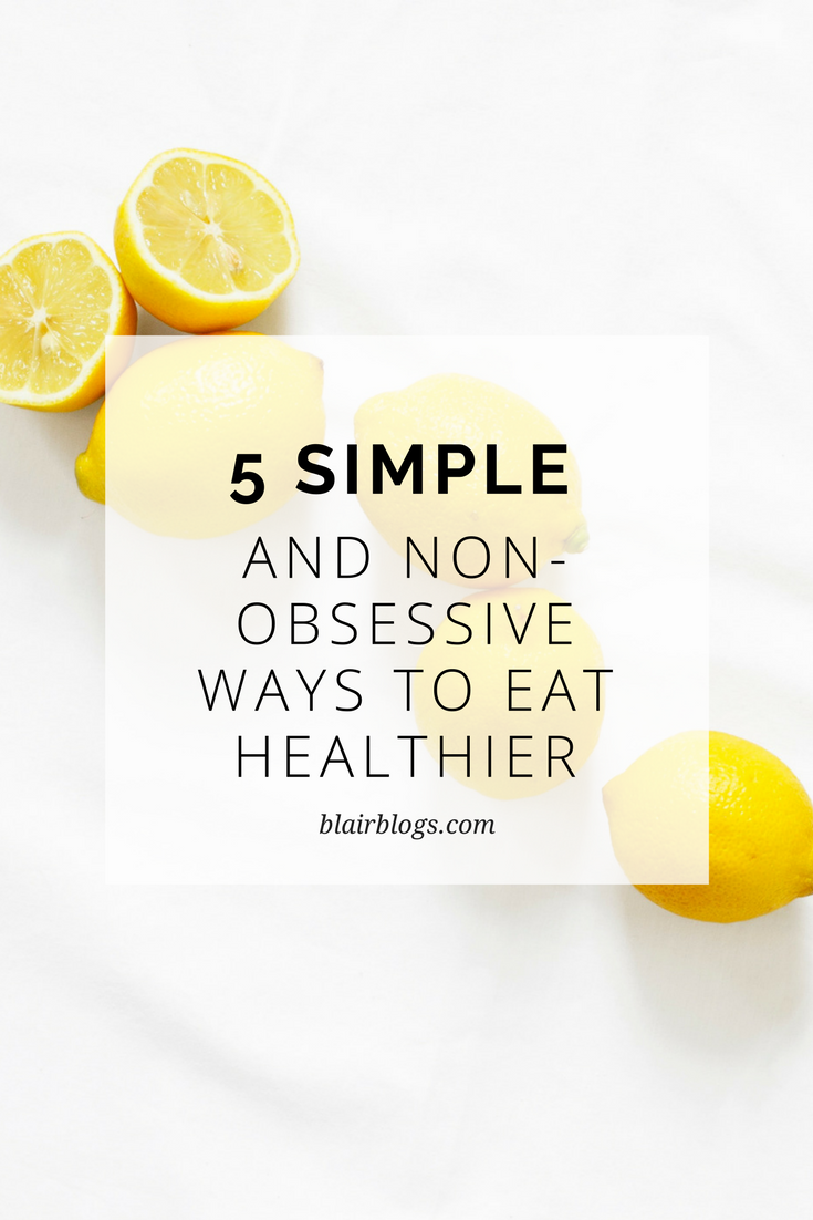 5 Simple and Non-Obsessive Ways to Eat Healthier | BlairBlogs.com