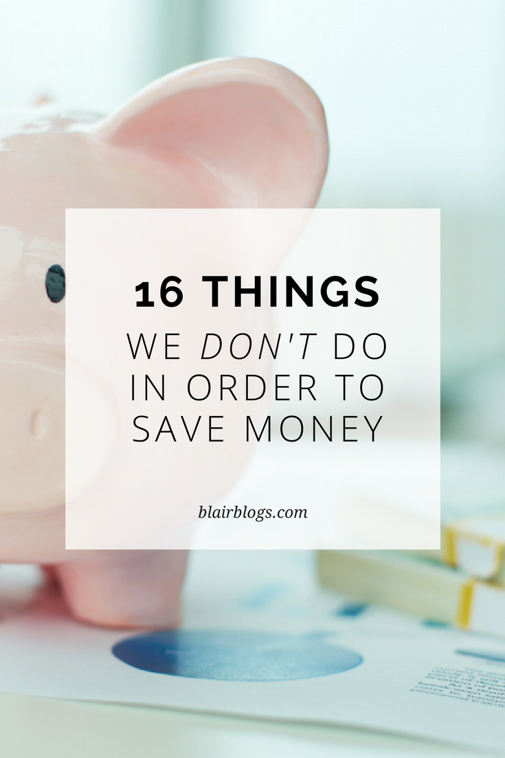 16 Things We DON'T Do in Order to Save Money | Blairblogs.com