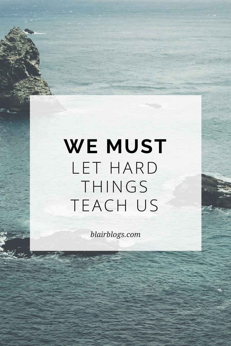 We Must Let Hard Things Teach Us | BlairBlogs.com