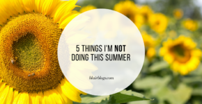 5 Things I'm Not Doing This Summer | BlairBlogs.com