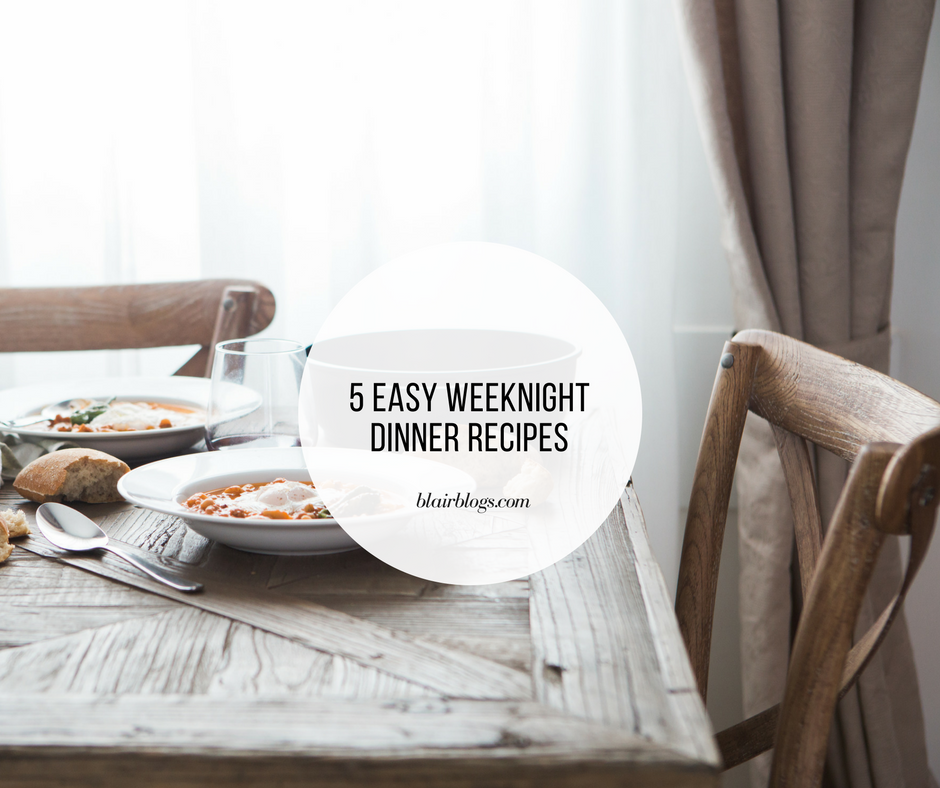 5 Easy Weeknight Dinner Recipes | Blairblogs.com