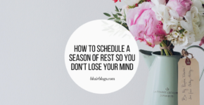 How to Schedule a Season of Rest So You Don't Lose Your Mind | Blairblogs.com