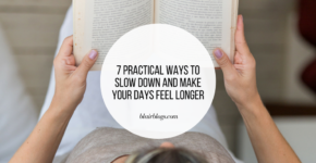 7 Practical Ways to Slow Down and Make Your Days Feel Longer | Blairblogs.com