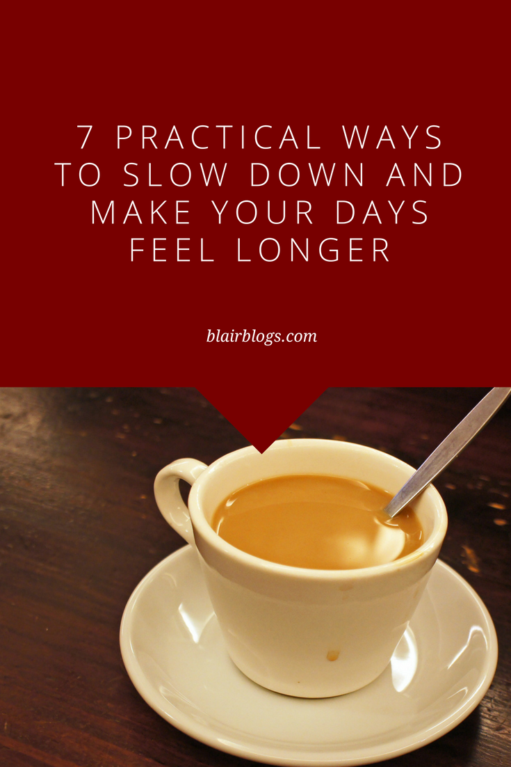 7 Practical Ways to Slow Down and Make Your Days Feel Longer | Blairblogs.com