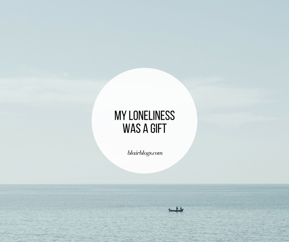 My Loneliness Was a Gift | BlairBlogs.com